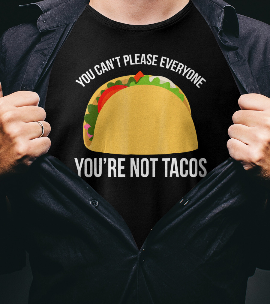 You Can't Please Everyone You're Not Tacos T-Shirt