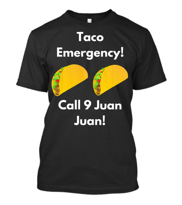 Taco Emergency Call 9 Juan Juan Featuring Two Tacos T-Shirt