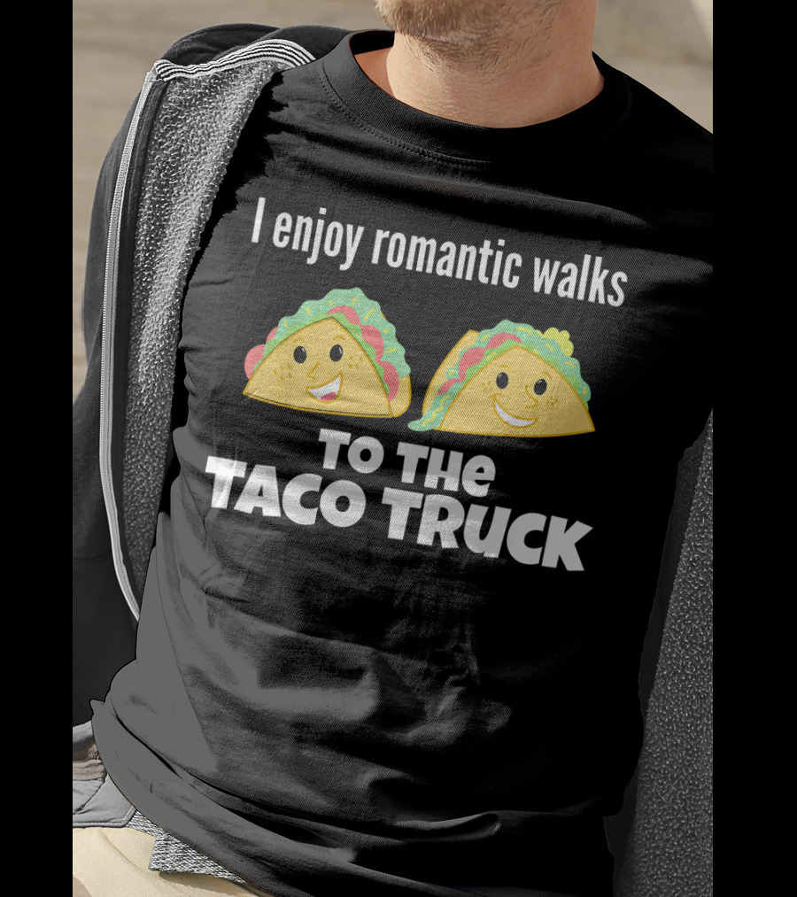 I Enjoy Romantic Walks To The Taco Truck With Smiling Tacos T-Shirt