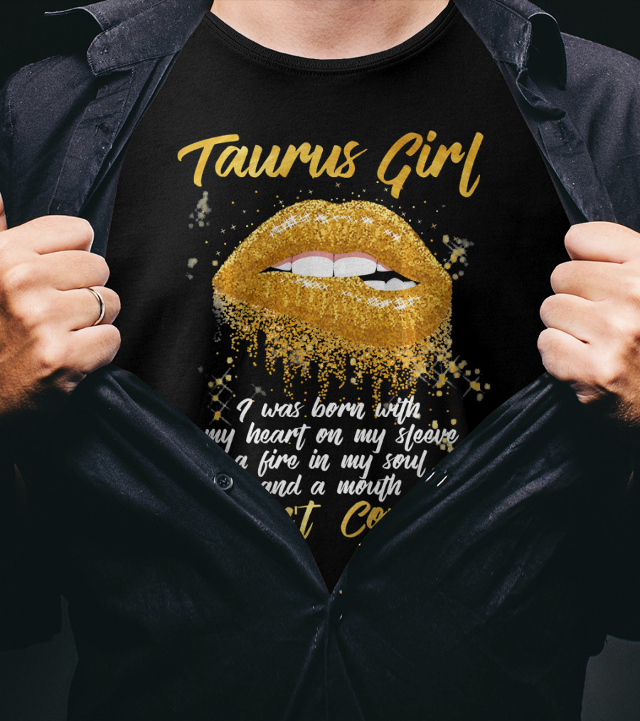 Taurus Girl Born With Heart On Sleeve Fire In Soul Mouth I Can't Control T-Shirt