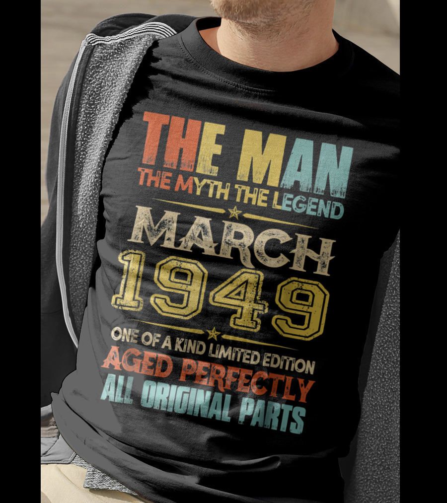 The Man Myth Legend March 1949 One Of A Kind Aged Perfectly All Original Parts T-Shirt