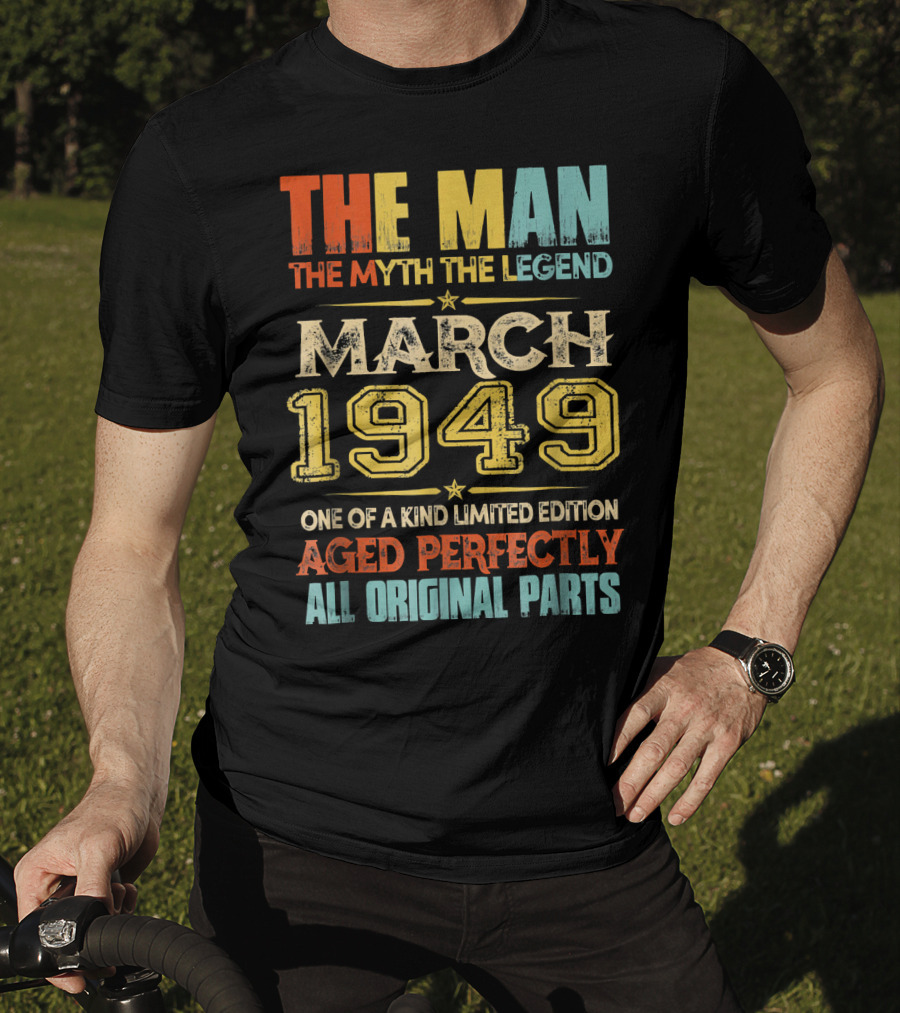 The Man Myth Legend March 1949 One Of A Kind Aged Perfectly All Original Parts T-Shirt