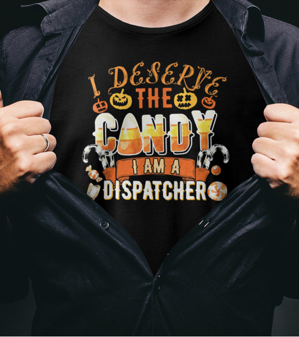 I Deserve The Candy I Am A Dispatcher Halloween Pumpkins Candy Corn T-Shirt
