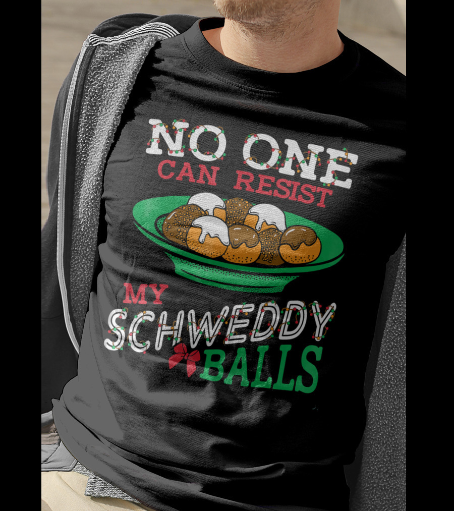 No One Can Resist My Schweddy Balls Christmas Holiday Humor T-Shirt