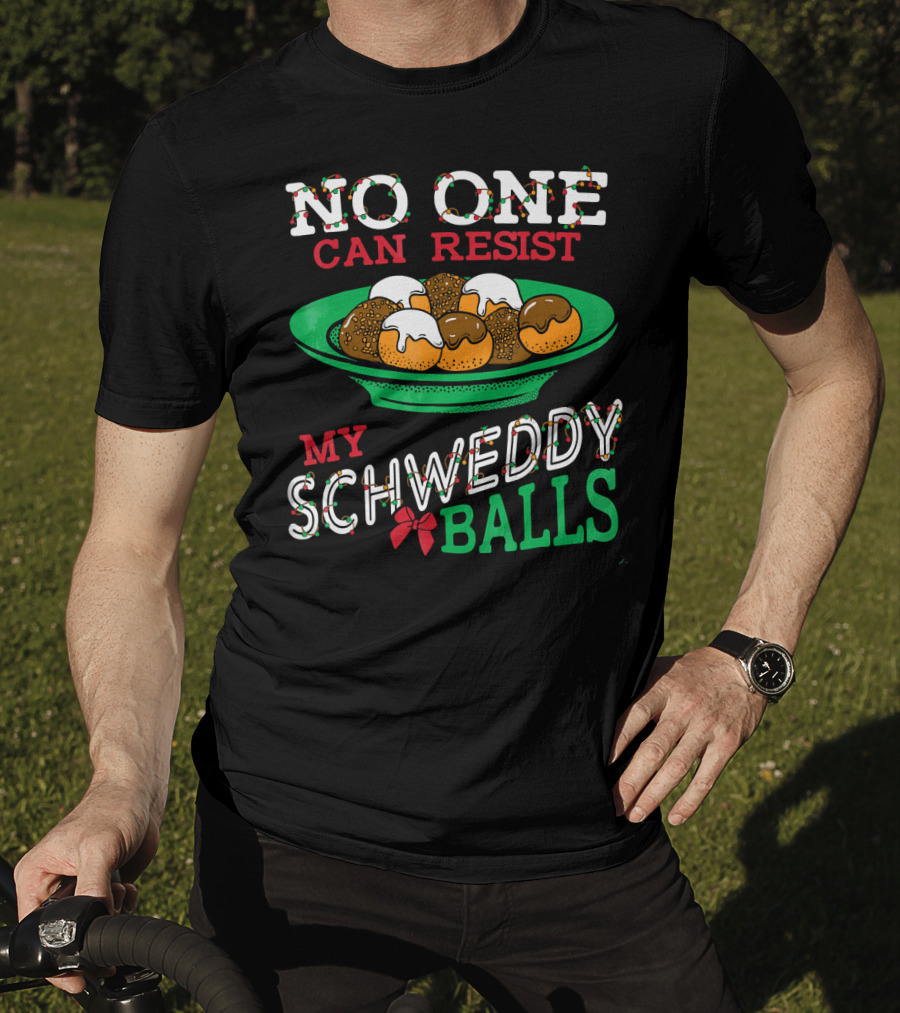 No One Can Resist My Schweddy Balls Christmas Holiday Humor T-Shirt