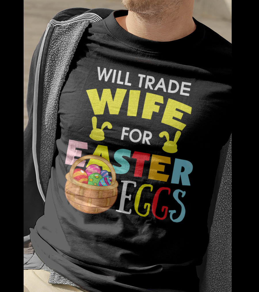 Will Trade Wife For Easter Eggs T-Shirt