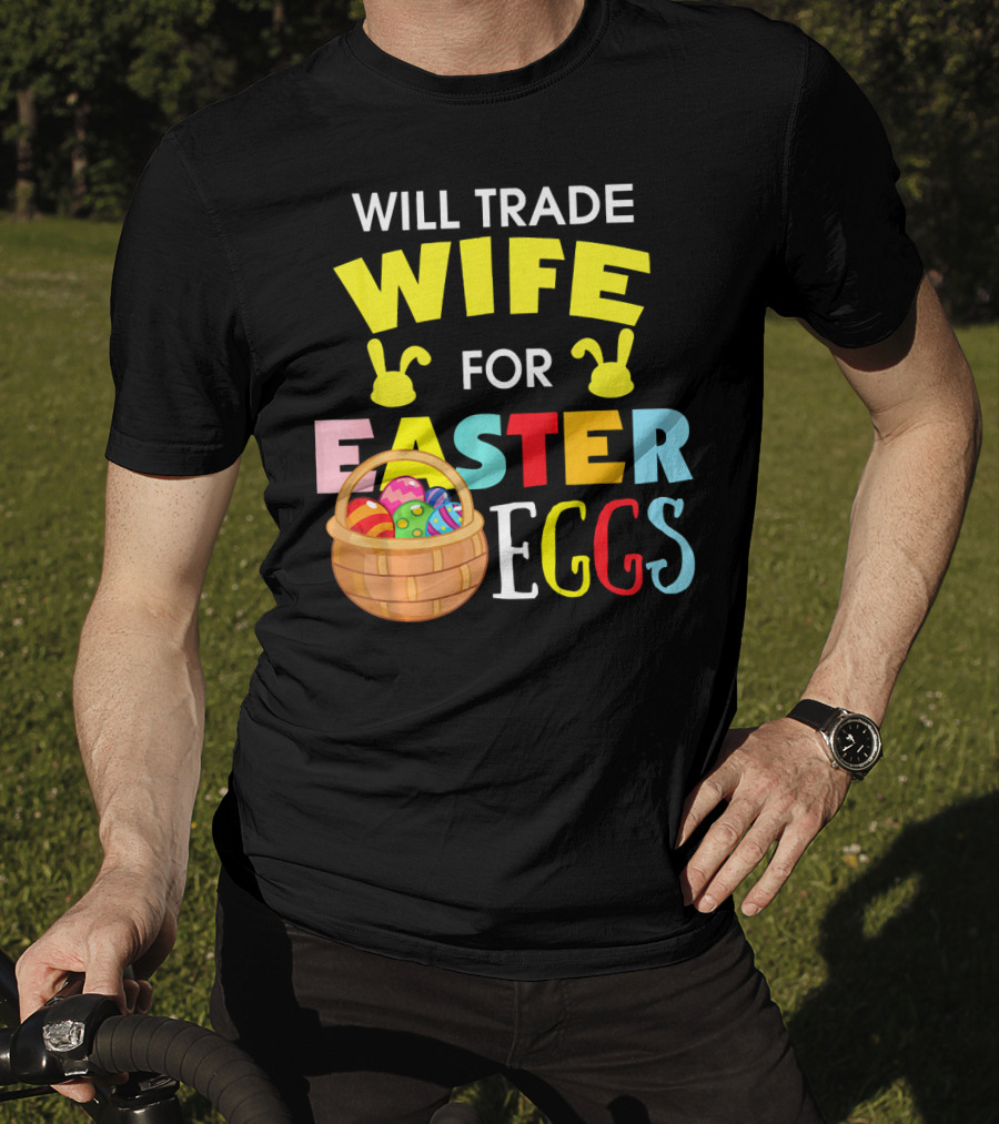 Will Trade Wife For Easter Eggs T-Shirt