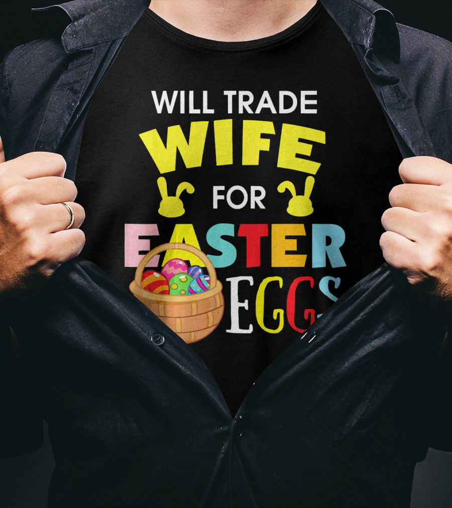 Will Trade Wife For Easter Eggs T-Shirt