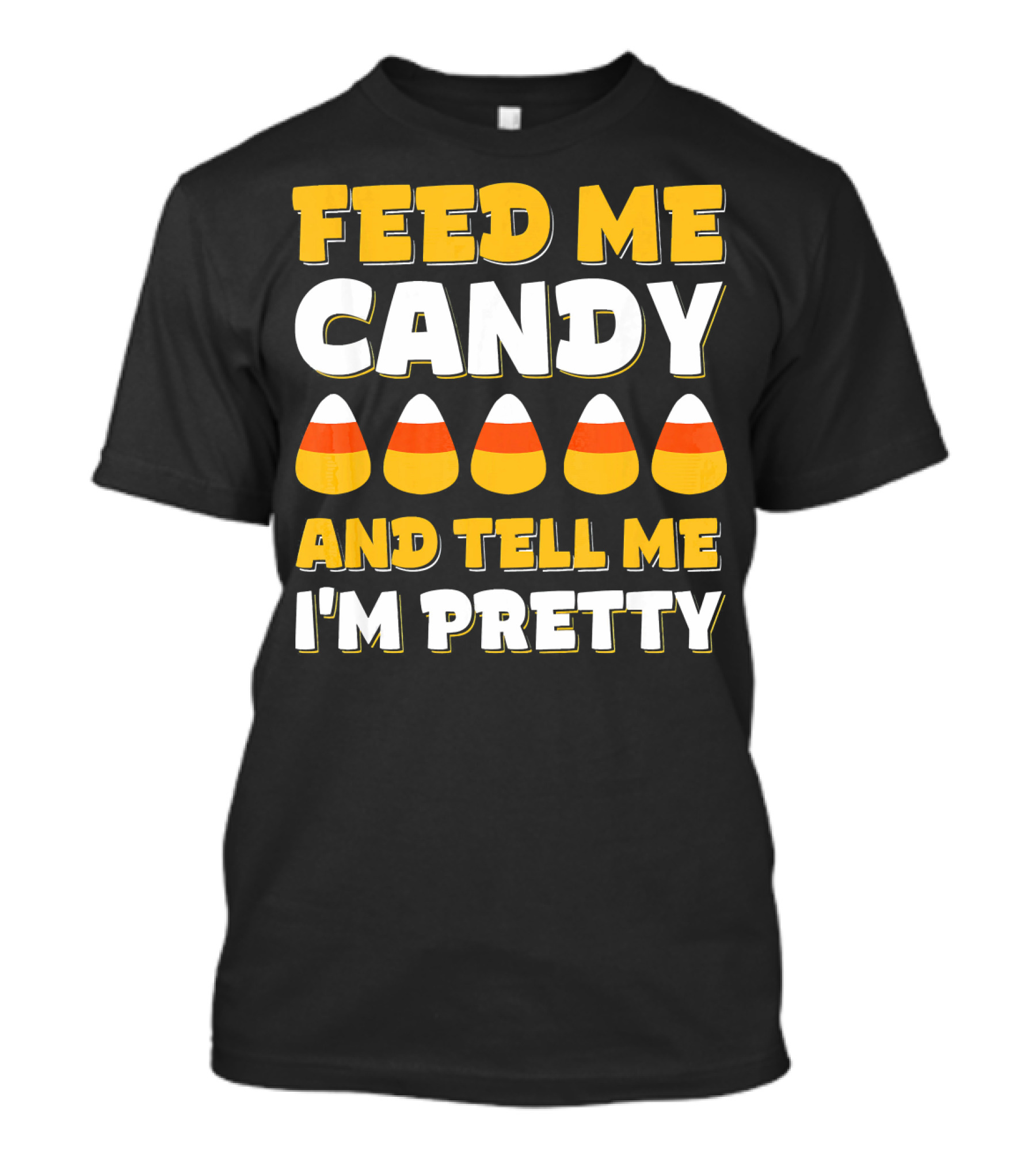 Feed Me Candy Corn Tell Me I'm Pretty Halloween T-Shirt