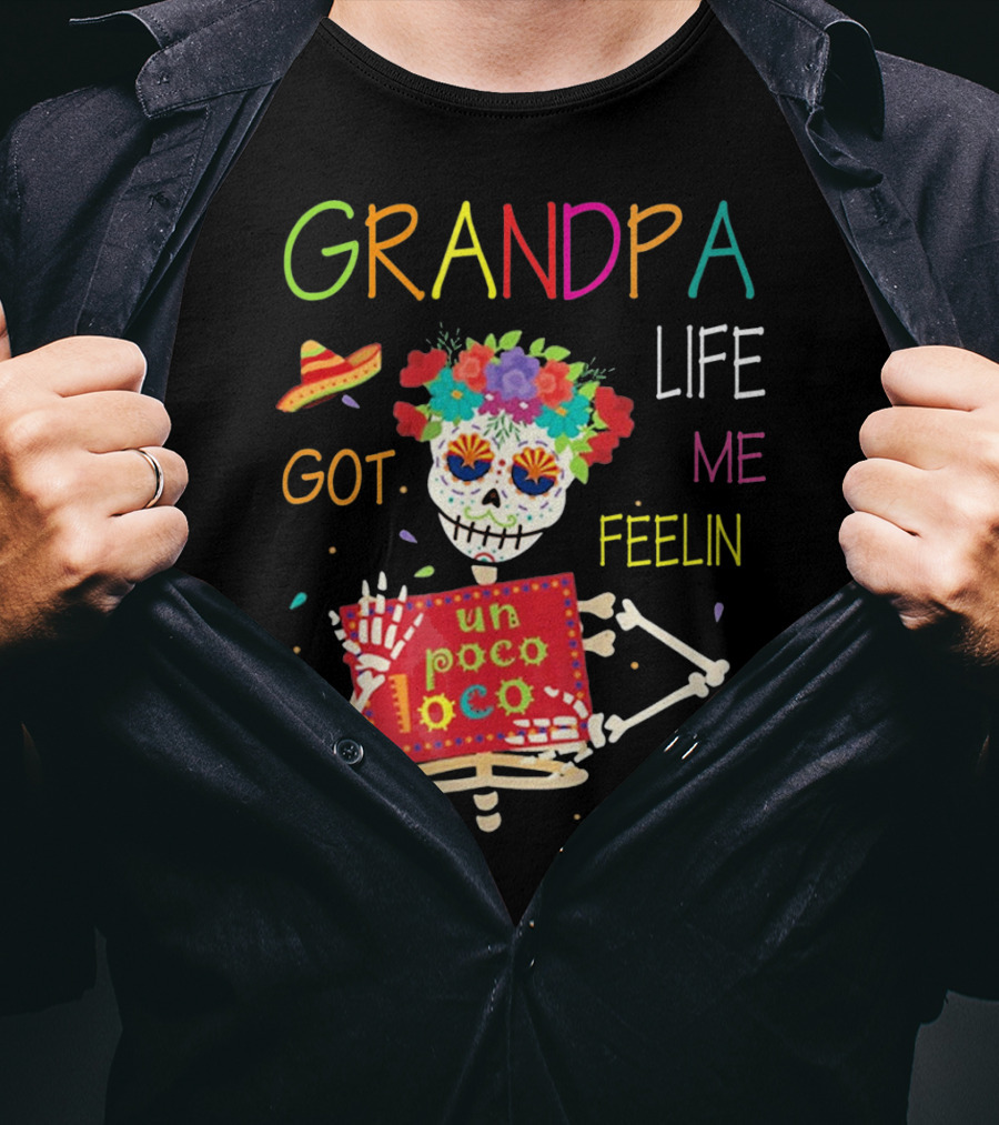 Grandpa Life Got Me Feelin Un Poco Loco With Colorful Skeleton And Sombrero T-Shirt