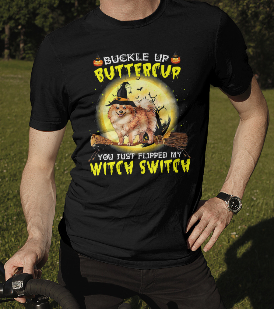 Buckle Up Buttercup You Just Flipped My Witch Switch Pomeranian Dog Broomstick Moon Halloween T-Shirt