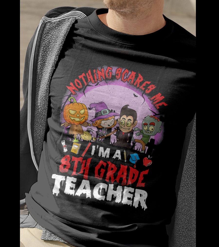 Nothing Scares Me I'm An 8th Grade Teacher Halloween Characters Pumpkin Witch Vampire Zombie T-Shirt