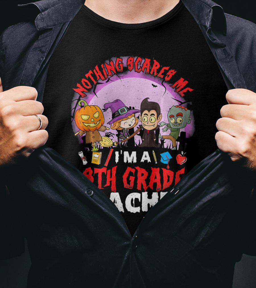 Nothing Scares Me I'm An 8th Grade Teacher Halloween Characters Pumpkin Witch Vampire Zombie T-Shirt