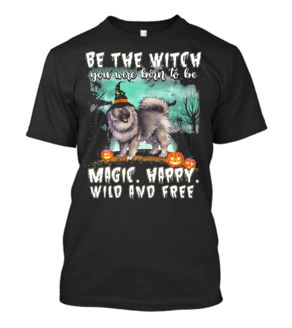 Be The Witch You Were Born To Be Magic Happy Wild And Free Keeshond Dog T-Shirt