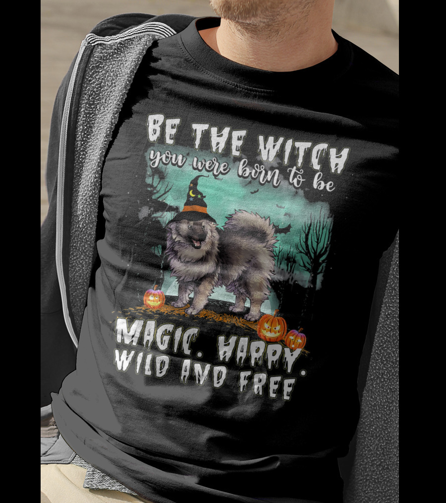 Be The Witch You Were Born To Be Magic Happy Wild And Free Keeshond Dog T-Shirt