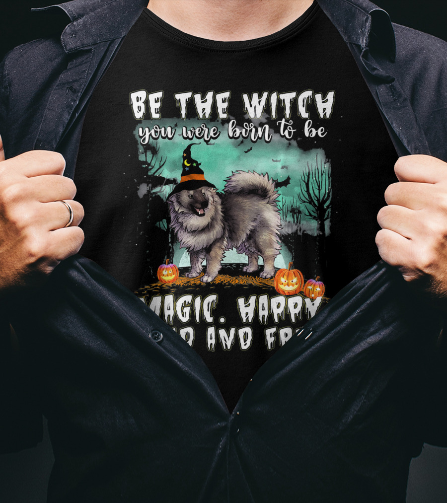 Be The Witch You Were Born To Be Magic Happy Wild And Free Keeshond Dog T-Shirt