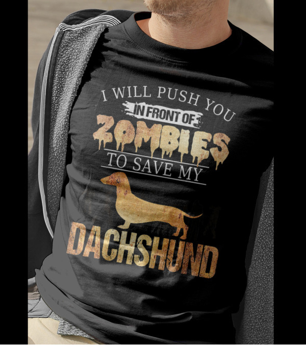 I Will Push You In Front Of Zombies To Save My Dachshund T-Shirt