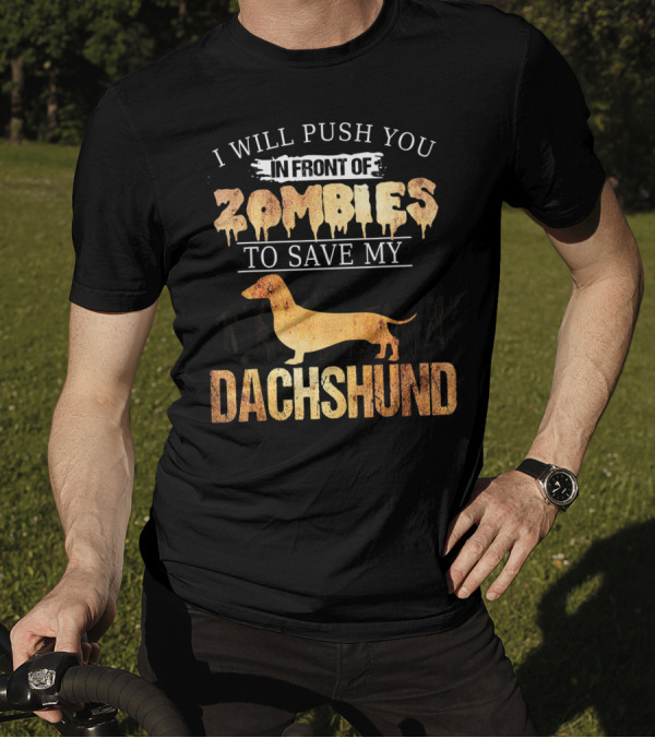 I Will Push You In Front Of Zombies To Save My Dachshund T-Shirt