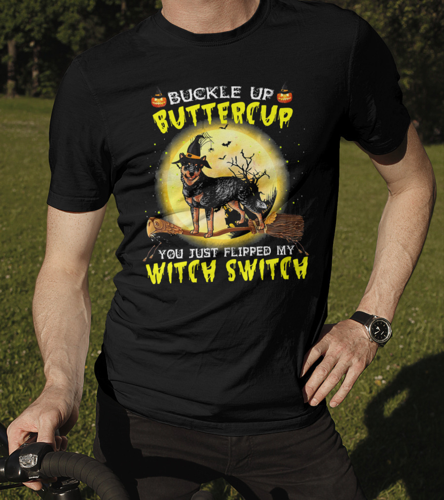 Buckle Up Buttercup You Just Flipped My Witch Switch Australian Cattle Do T-Shirt