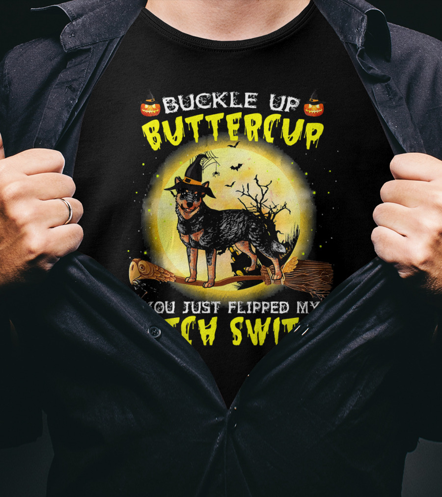 Buckle Up Buttercup You Just Flipped My Witch Switch Australian Cattle Do T-Shirt