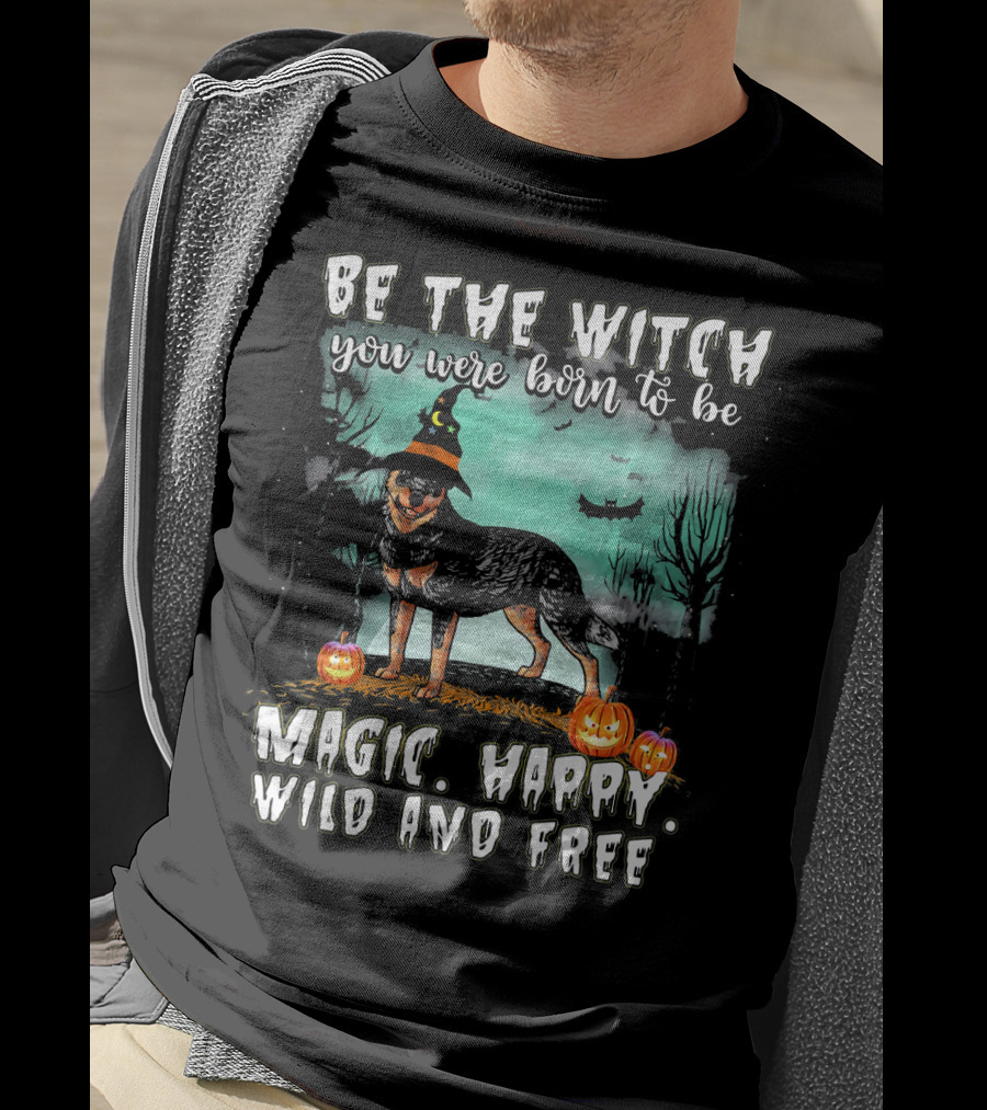 Be The Witch You Were Born To Be Magic Happy Wild And Free Australian Cattle Dog T-Shirt