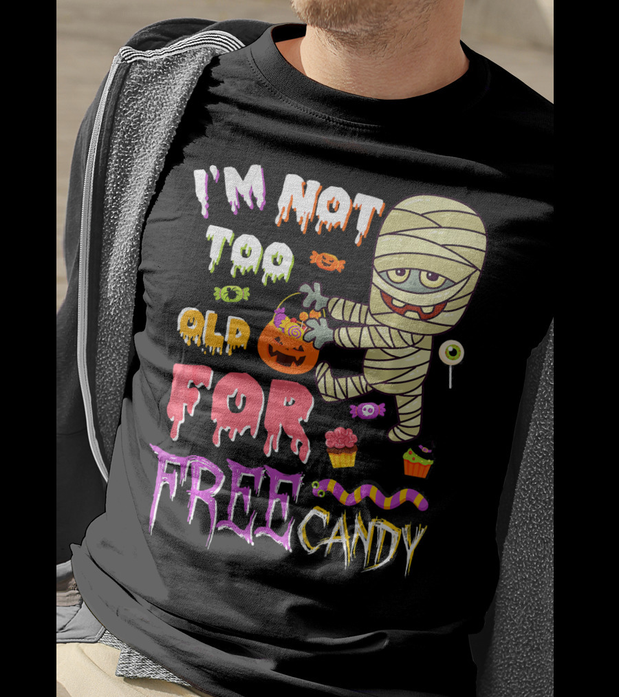 I'm Not Too Old For Free Candy Scary Mummy Halloween T-Shirt