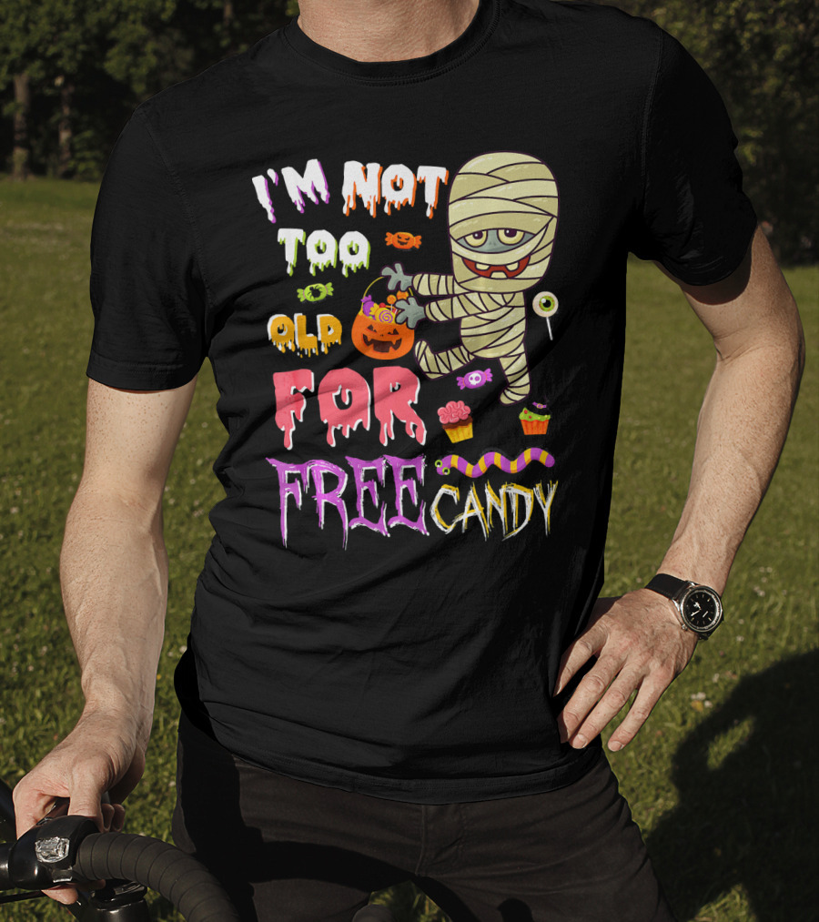 I'm Not Too Old For Free Candy Scary Mummy Halloween T-Shirt