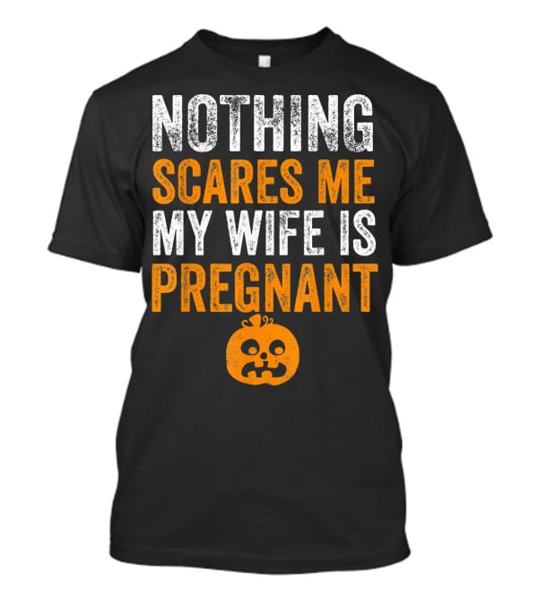 Nothing Scares Me My Wife Is Pregnant Pumpkin Face T-Shirt
