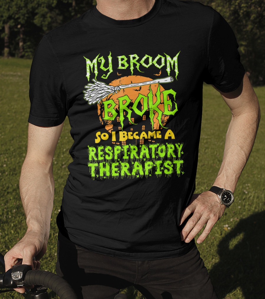 My Broom Broke So I Became A Respiratory Therapist T-Shirt