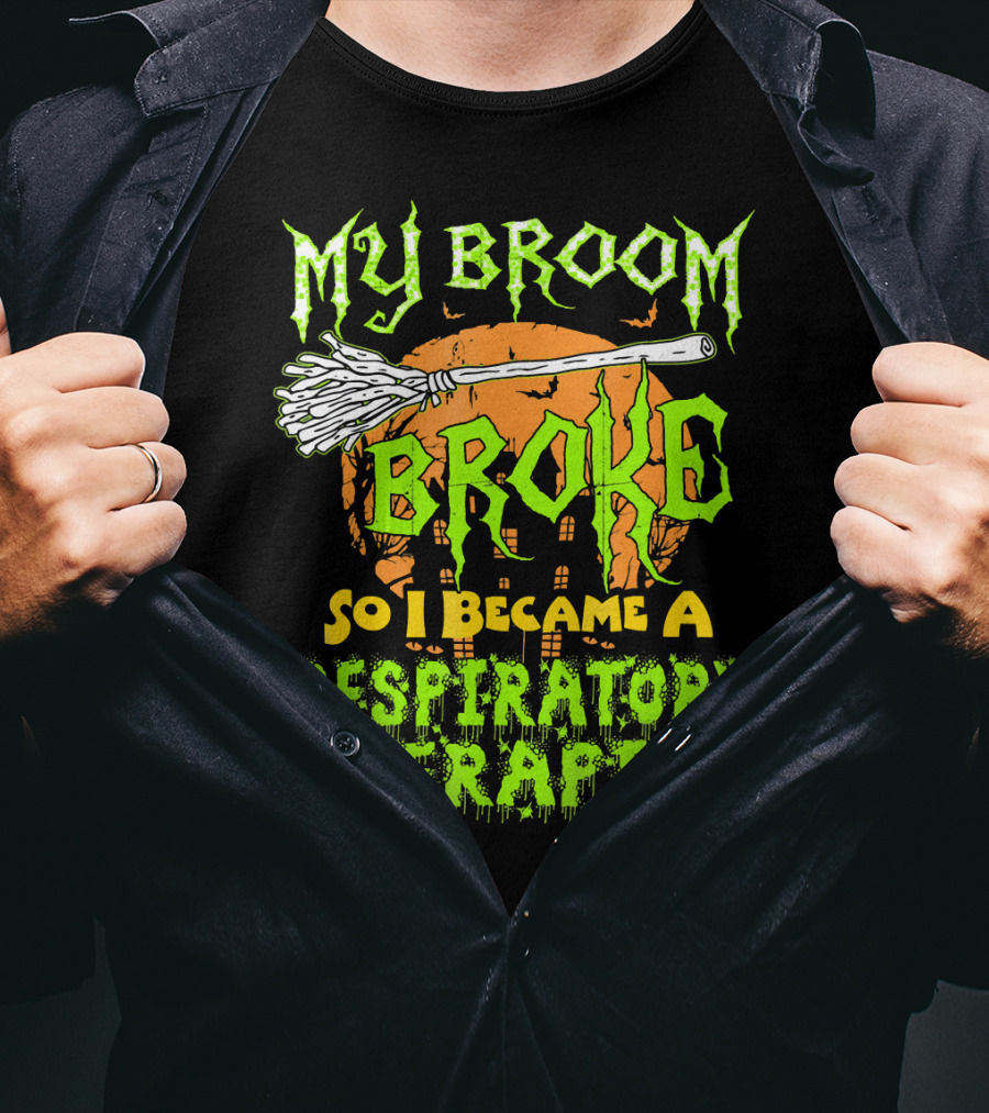 My Broom Broke So I Became A Respiratory Therapist T-Shirt