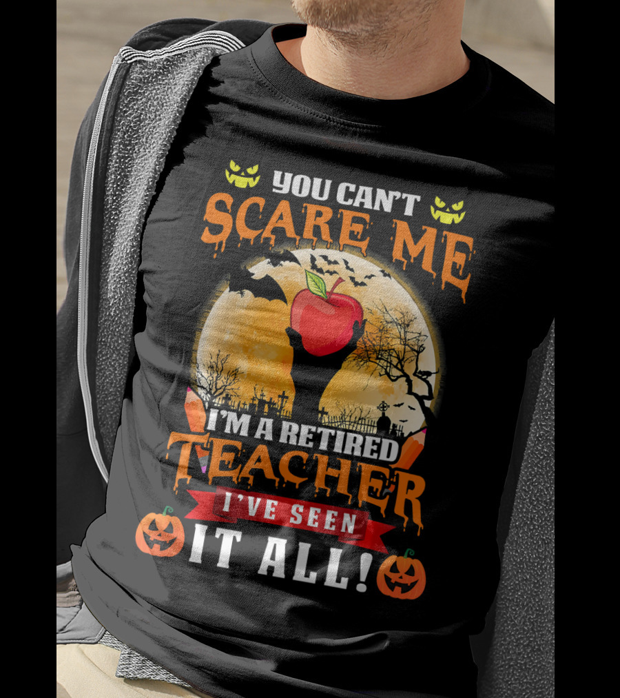 You Can't Scare Me I'm A Retired Teacher I've Seen It All Halloween Costume T-Shirt