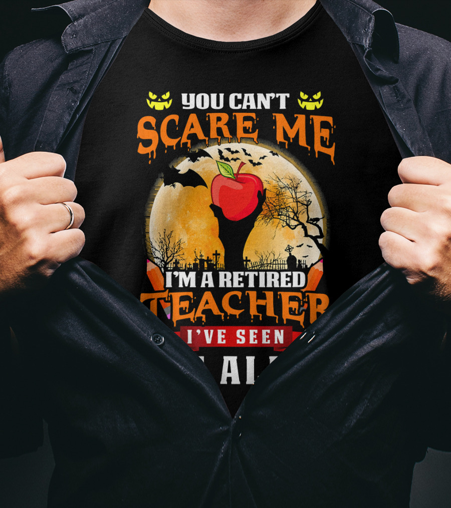 You Can't Scare Me I'm A Retired Teacher I've Seen It All Halloween Costume T-Shirt