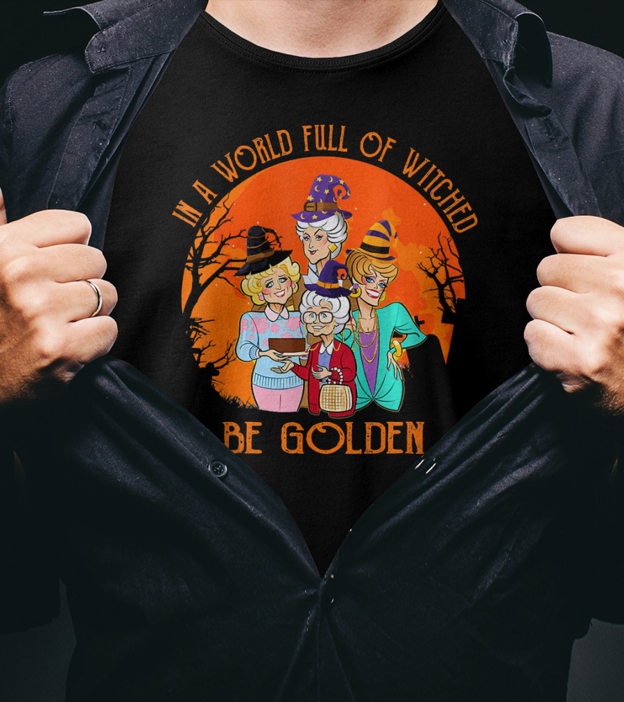 In A World Full Of Witches Be Golden Halloween Characters T-Shirt
