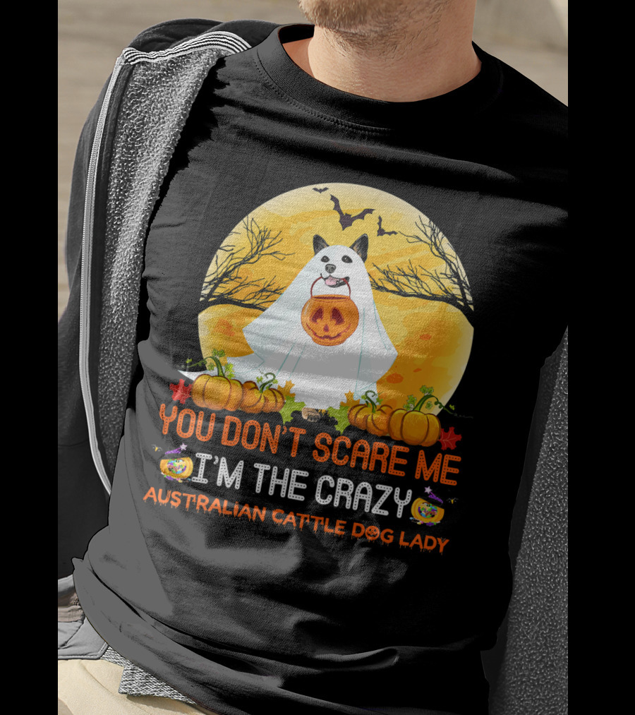 You Don’t Scare ME I’m The Crazy Australian Cattle Dog Lady T-Shirt