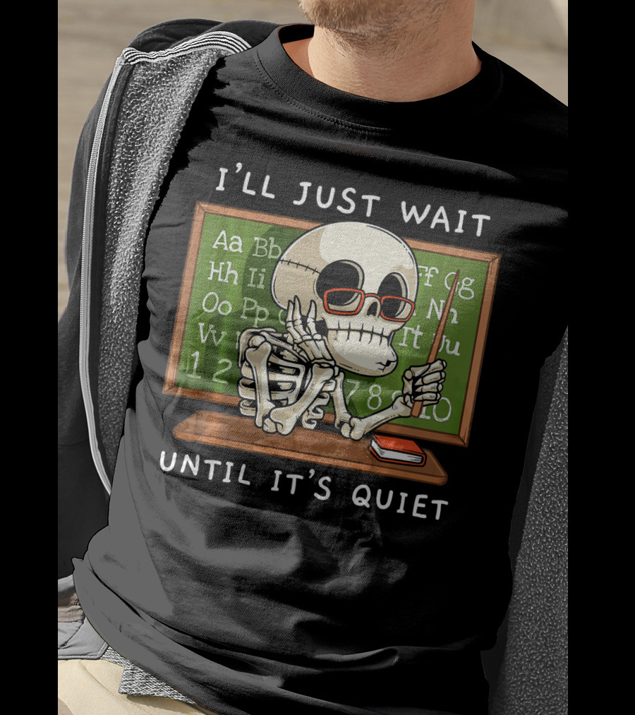 I'll Just Wait Until It's Quiet Halloween Skeleton Teacher T-Shirt