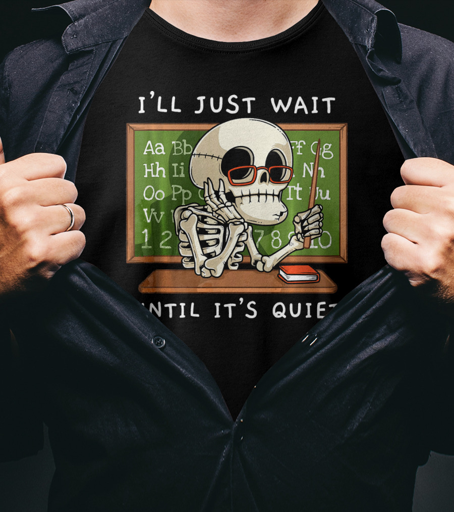 I'll Just Wait Until It's Quiet Halloween Skeleton Teacher T-Shirt