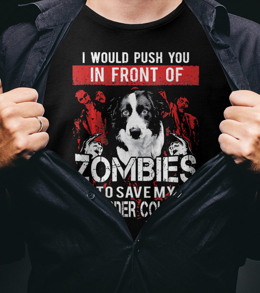 I Would Push You In Front Of Zombies To Save My Border Collie T-Shirt