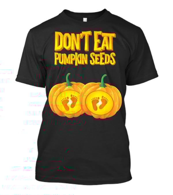 Don't Eat Pumpkin Seeds Baby Feet Pumpkins T-Shirt