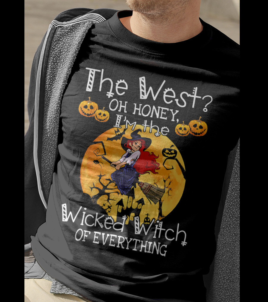 The West Oh Honey I'm The Wicked Witch Of Everything T-Shirt