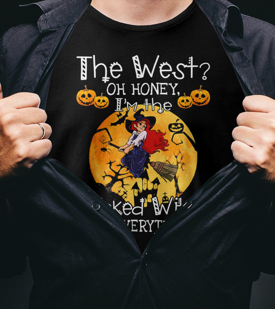 The West Oh Honey I'm The Wicked Witch Of Everything T-Shirt
