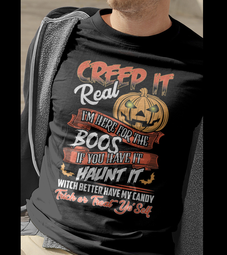 Creep It Real I'm Here For The Boos If You Have It Haunt It Witch Better Have My Candy Trick Or Treat Yo' Self Pumpkin T-Shirt