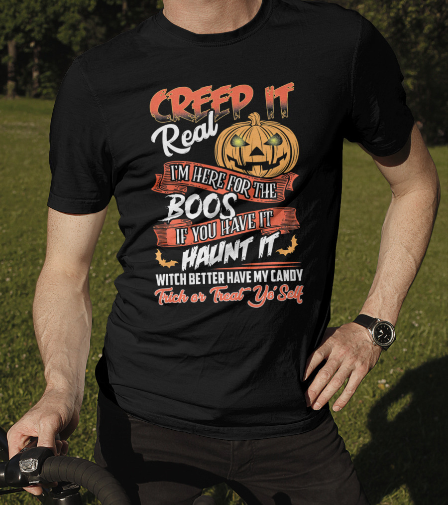 Creep It Real I'm Here For The Boos If You Have It Haunt It Witch Better Have My Candy Trick Or Treat Yo' Self Pumpkin T-Shirt