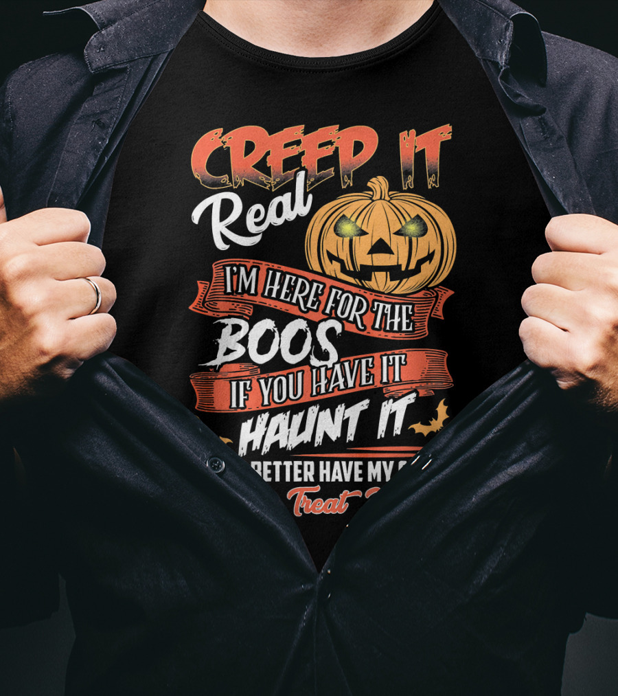 Creep It Real I'm Here For The Boos If You Have It Haunt It Witch Better Have My Candy Trick Or Treat Yo' Self Pumpkin T-Shirt