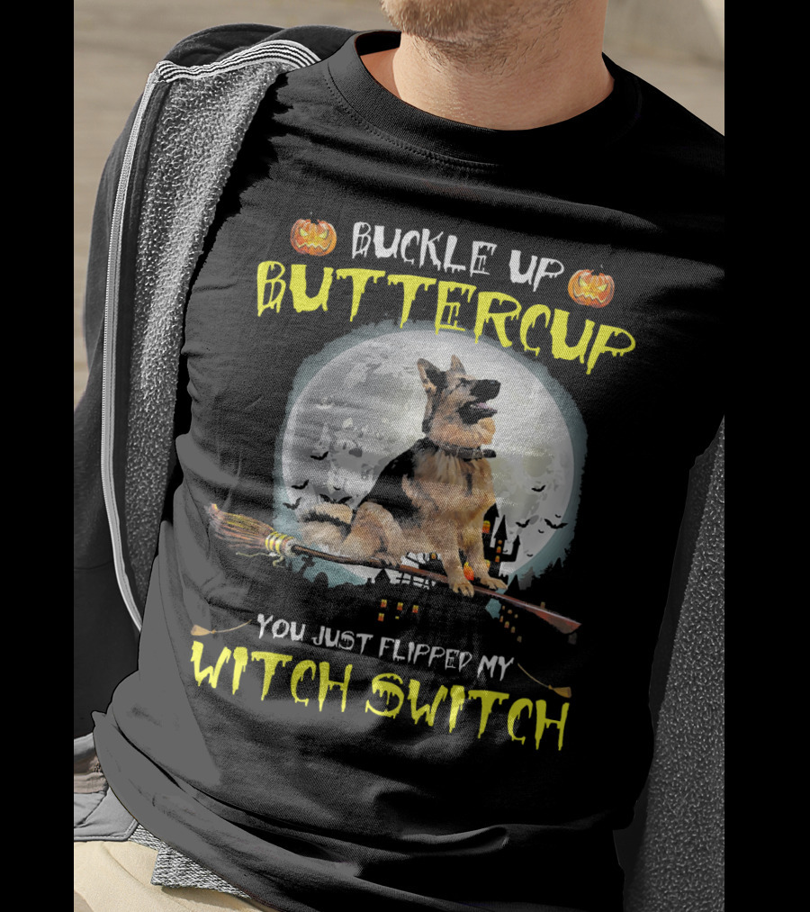 Buckle Up Buttercup German Shepherd You Just Flipped My Witch Switch T-Shirt