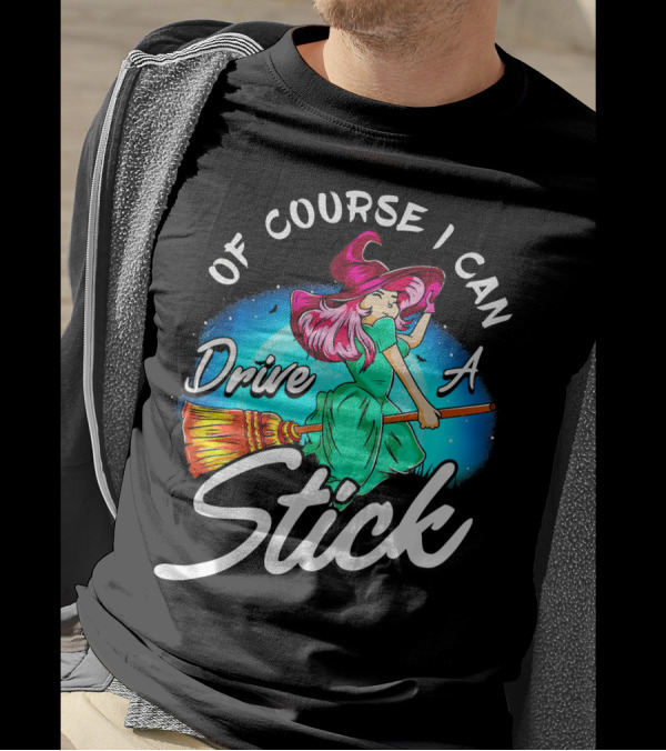 Of Course I Can Drive A Stick Cute Witch Broomstick Magic T-Shirt