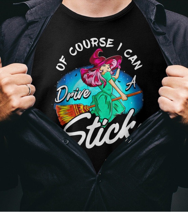 Of Course I Can Drive A Stick Cute Witch Broomstick Magic T-Shirt