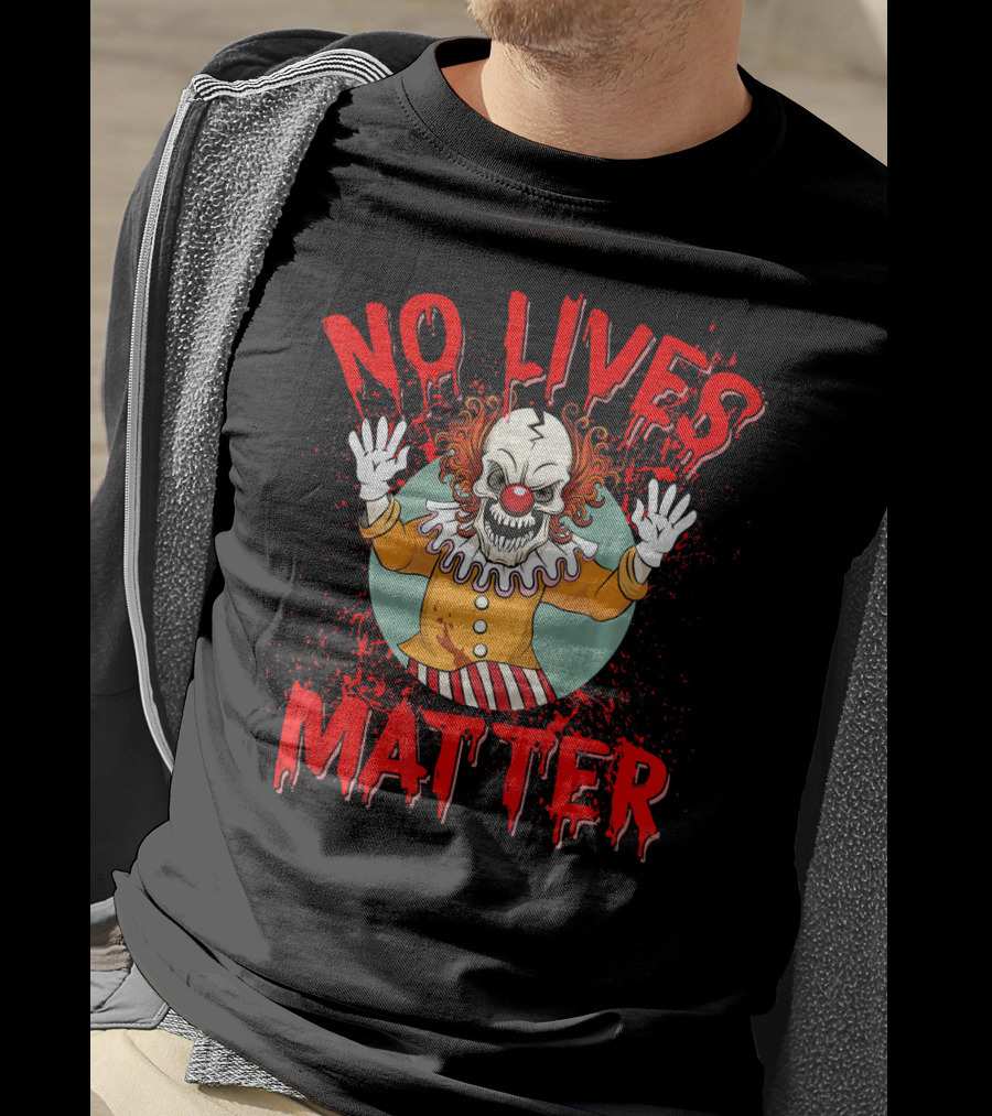 No Lives Matter Creepy Crazy Clown Funny T-Shirt