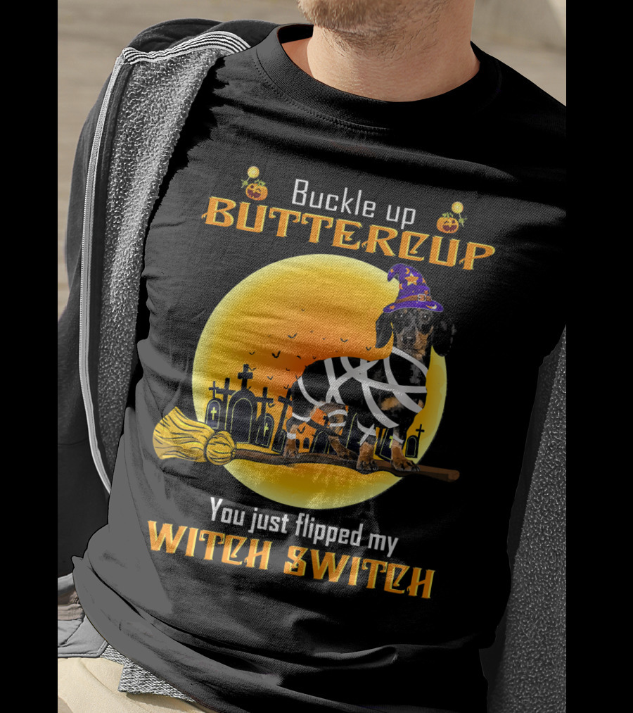 Buckle Up Buttercup You Just Flipped My Witch Switch Dachshund Dog T-Shirt