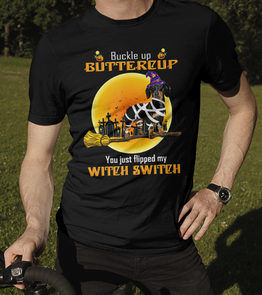 Buckle Up Buttercup You Just Flipped My Witch Switch Dachshund Dog T-Shirt