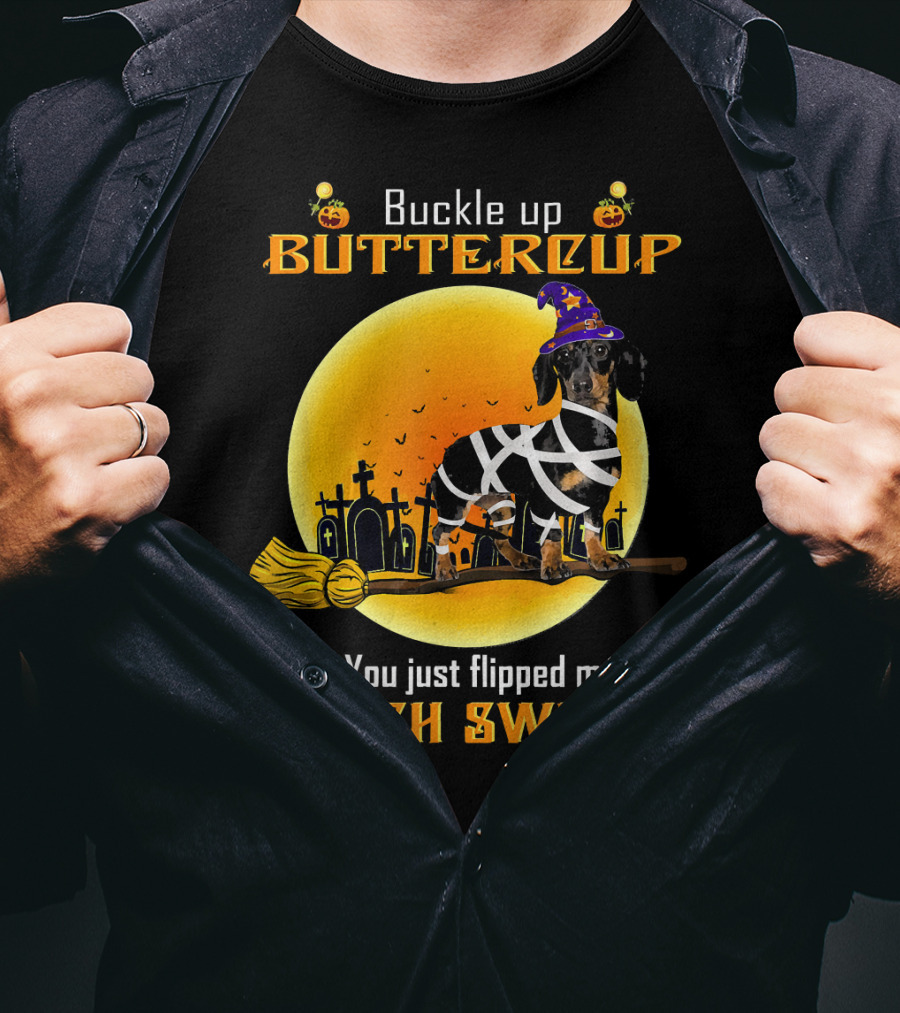 Buckle Up Buttercup You Just Flipped My Witch Switch Dachshund Dog T-Shirt
